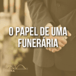 O Papel de uma Funerária