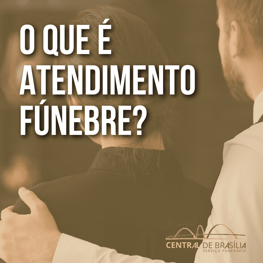 O Que é Atendimento Fúnebre?